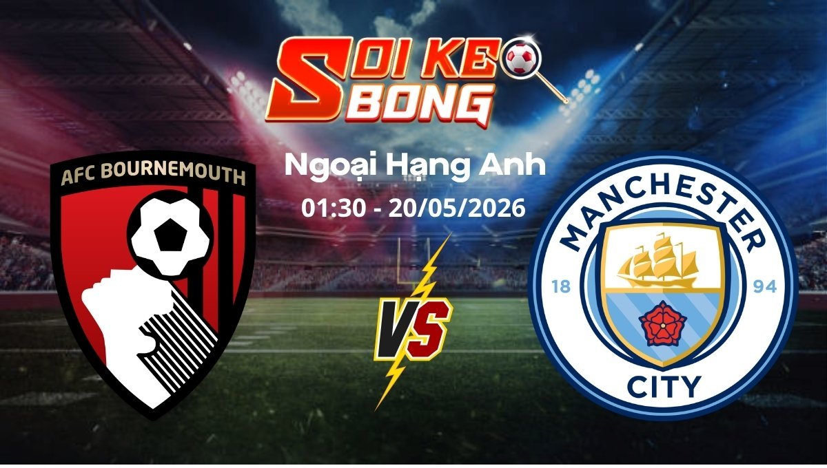 Soi kèo Bournemouth vs Man City ngày 20/05 | Ngoại hạng Anh