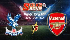 Soi kèo Crystal Palace vs Arsenal ngày 24/05 | Ngoại hạng Anh
