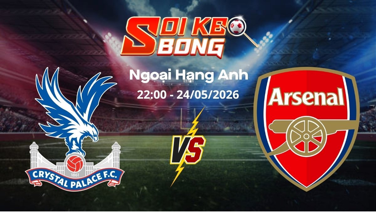 Soi kèo Crystal Palace vs Arsenal ngày 24/05 | Ngoại hạng Anh
