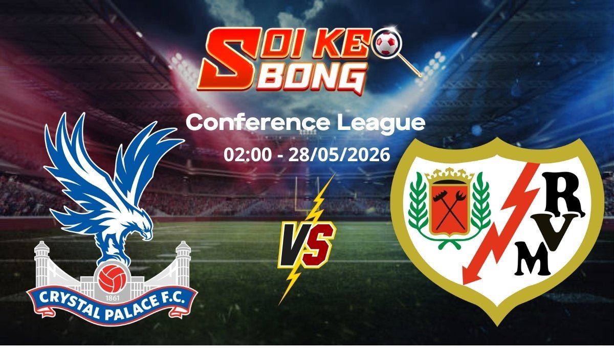 Soi kèo Crystal Palace vs Vallecano ngày 28/05 | Conference League