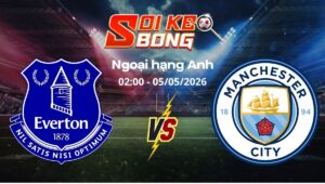Soi kèo Everton vs Man City ngày 05/05 | Ngoại hạng Anh