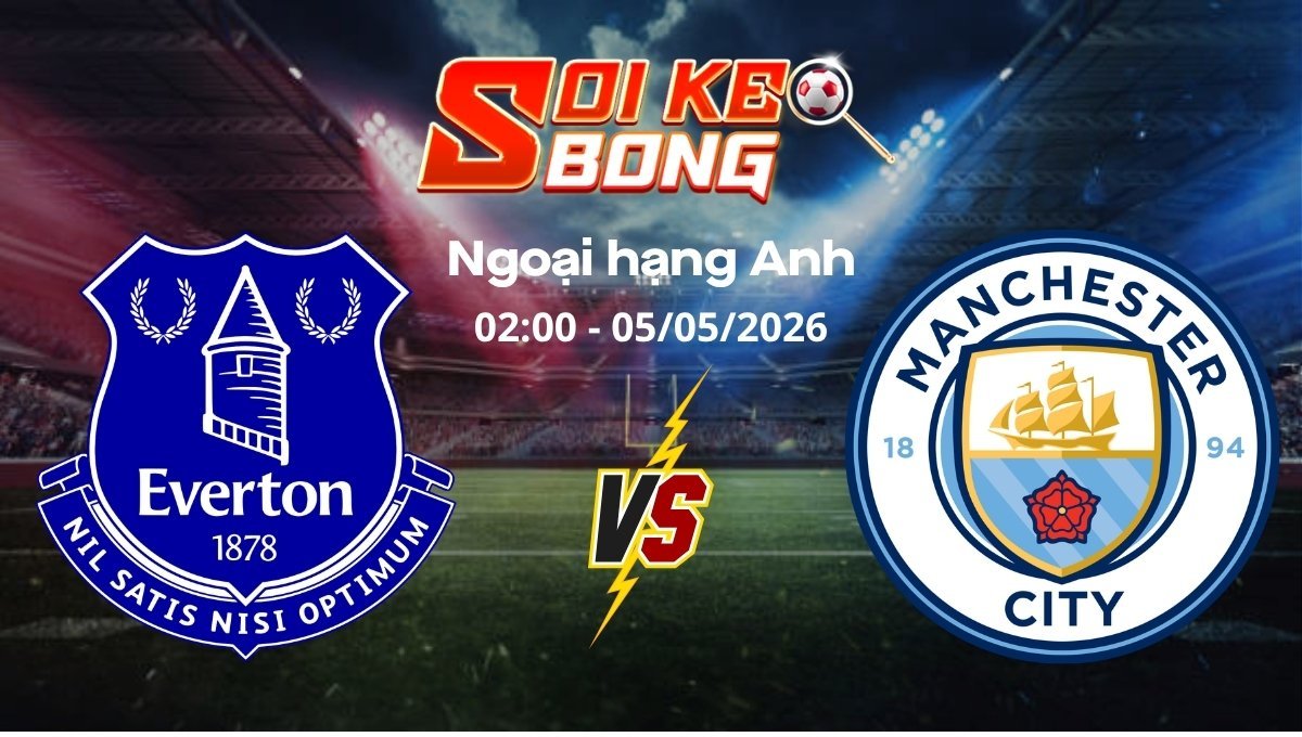 Soi kèo Everton vs Man City ngày 05/05 | Ngoại hạng Anh