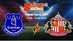 Soi kèo Everton vs Sunderland ngày 17/05 | Ngoại hạng Anh