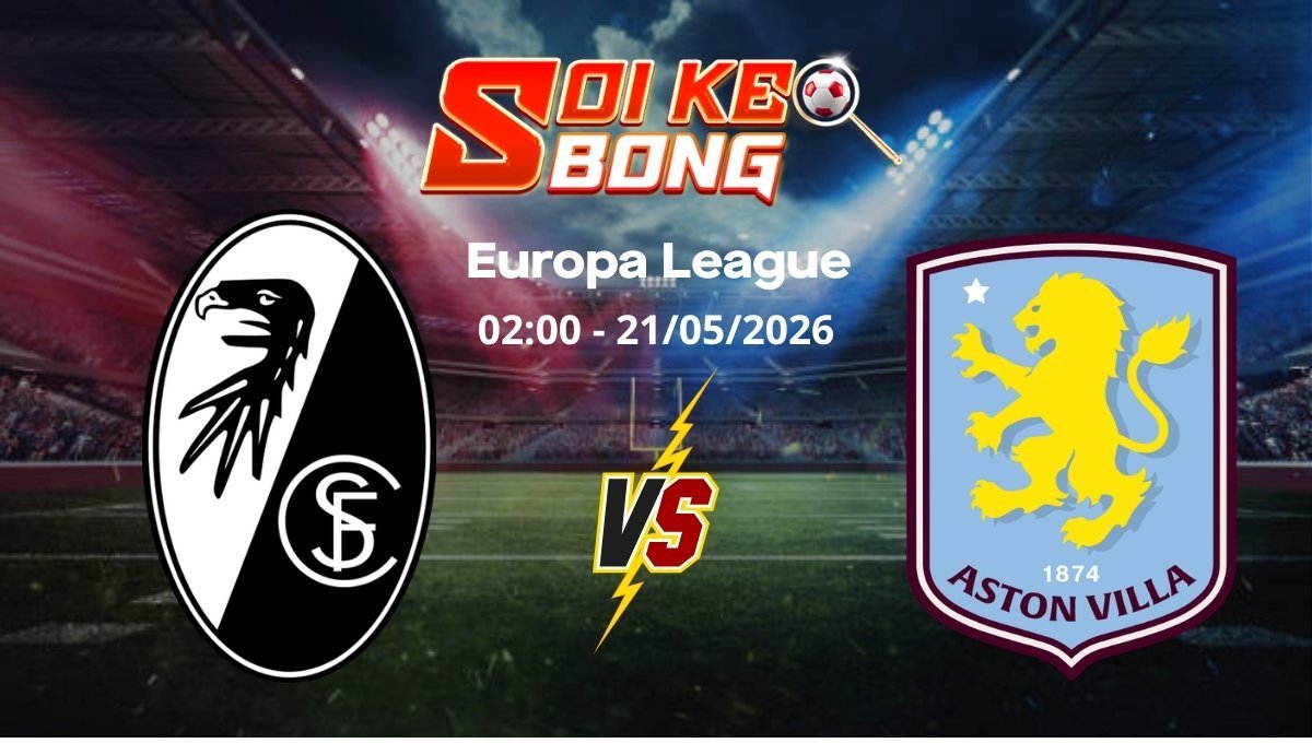 Soi kèo Freiburg vs Aston Villa ngày 21/05 | Europa League