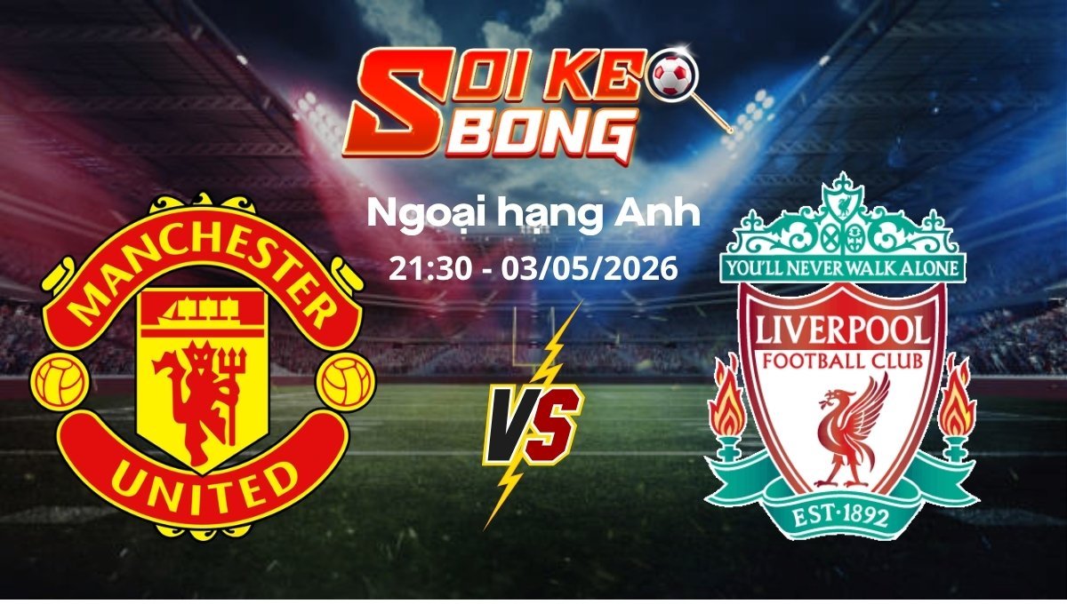 Soi kèo Man Utd vs Liverpool ngày 03/05 | Ngoại hạng Anh