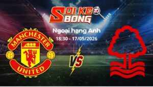 Soi kèo Man Utd vs Nottingham ngày 17/05 | Ngoại hạng Anh