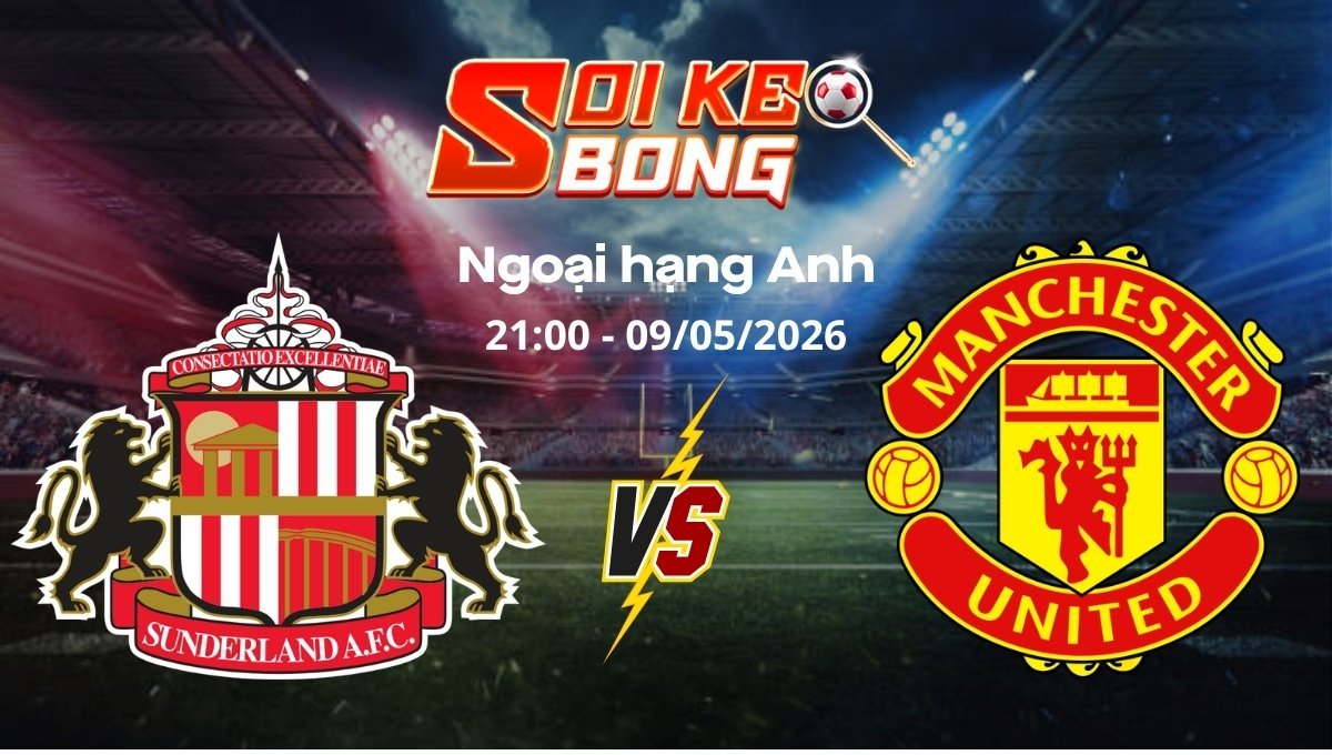 Soi kèo Sunderland vs Man United ngày 09/05 | Ngoại hạng Anh