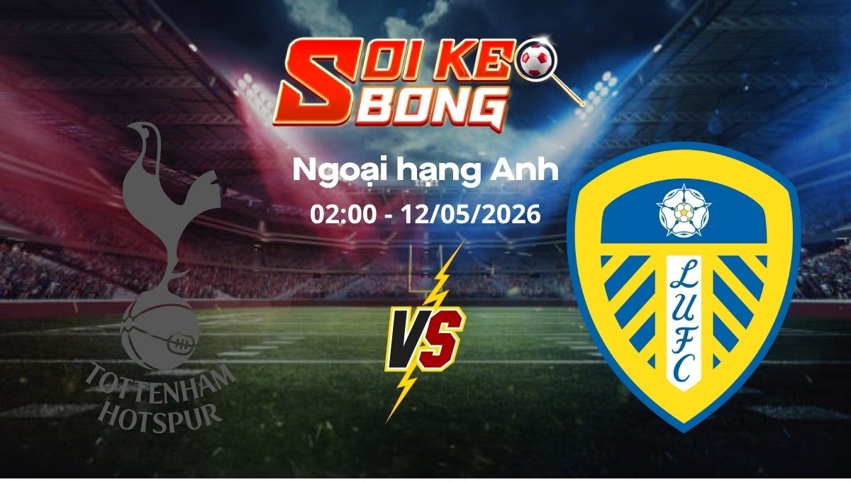 Soi kèo Tottenham vs Leeds ngày 12/05 | Ngoại hạng Anh