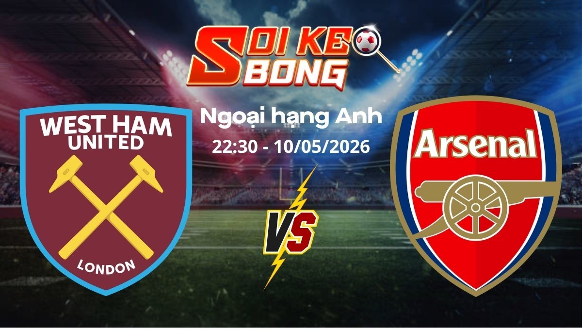 Soi kèo West Ham vs Arsenal ngày 10/05 | Ngoại hạng Anh