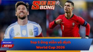 Top 5 ứng viên vô địch World Cup 2026