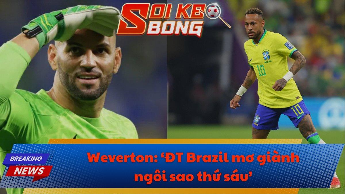 Weverton: ‘ĐT Brazil mơ giành ngôi sao thứ sáu’