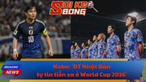 Kubo: 'ĐT Nhật Bản tự tin tiến xa ở World Cup 2026'